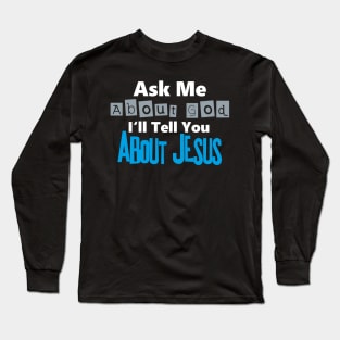 Ask Me About God I'll Tell You About JESUS Long Sleeve T-Shirt